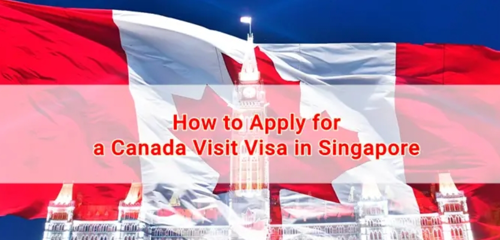 How to Apply for a Tourist Visa to Canada from Singapore